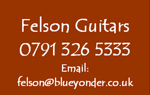 Felson Guitars 0791 326 5333 Email felson@blueyonder.co.uk
